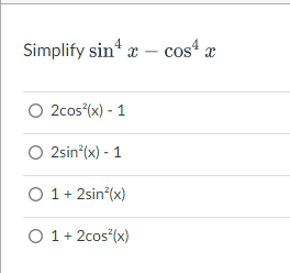 Simplify sin“ x – cos“ x
O 2cos*(x) - 1
O 2sin*(x) - 1
O 1+ 2sin*(x)
O 1+ 2cos*(x)
