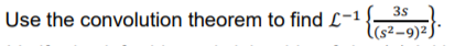 3s
Use the convolution theorem to find L-1
l(s²-9)²)
