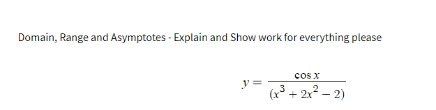 Domain, Range and Asymptotes - Explain and Show work for everything please
COS X
3
(x³ + 2x² − 2)