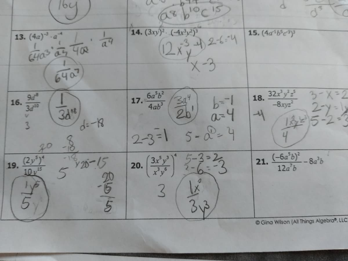 13. (4a).a
14. (3xy)?. (-4x³y²
a9
15. (4a b°c)
(2x
-3
6403
326:4
6407
16.
3d
17.
4ab
6a b
32x y
3-X=2
2-y=
15-2
-9
18.
3d
26%
a=4
V.
-8.ryz
3
2-3=1 5-2-4
19.
(2y)
シ26-15
3x y
5-3-26
(-6a°b)
12a'b
105
20.
x'y
21.
-8a'b
,6
© Gina Wilson (All Things Algebra®, LLC
3)
3.
