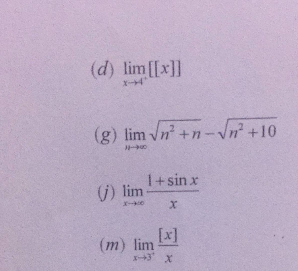 (d) lim[[x]]
x4*
(g) lim vn +n-
-In² +10
1+sin x
(j) lim
[x]
(m) lim
x+3 X
