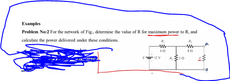 Examples
Problem No:2 For the network of Fig., determine the value of R for maximum power to R, and
calculate the power delivered under these conditions.
12V
