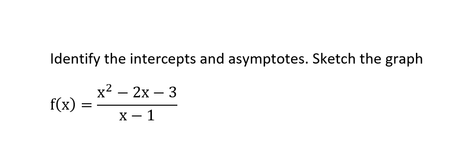Identify the intercepts and asymptotes. Sketch the graph
х2 — 2х — 3
-
f(x) :
X – 1
-
