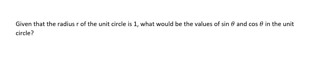 Given that the radius r of the unit circle is 1, what would be the values of sin 0 and cos e in the unit
circle?
