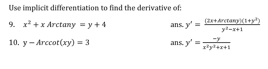 Use implicit differentiation to find the derivative of:
(2x+Arctany)(1+y²)
у2-х+1
9. x2 + x Arctany = y + 4
ans. y' =
-y
10. у — Arccot (ху) — 3
ans. y' =
x²y2+x+1
