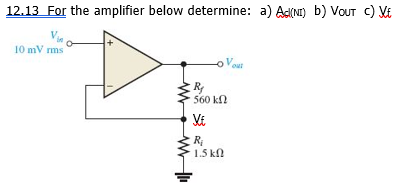 12.13 For the amplifier below determine: a) Ad(NI) b) VOUT C) Vi
10 mV rms
-o Vout
R
560 kf.
Rp
1.5 kl
