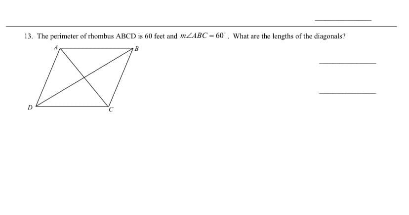 13. The perimeter of rhombus ABCD is 60 feet and MLABC = 60° . What are the lengths of the diagonals?
B
D
