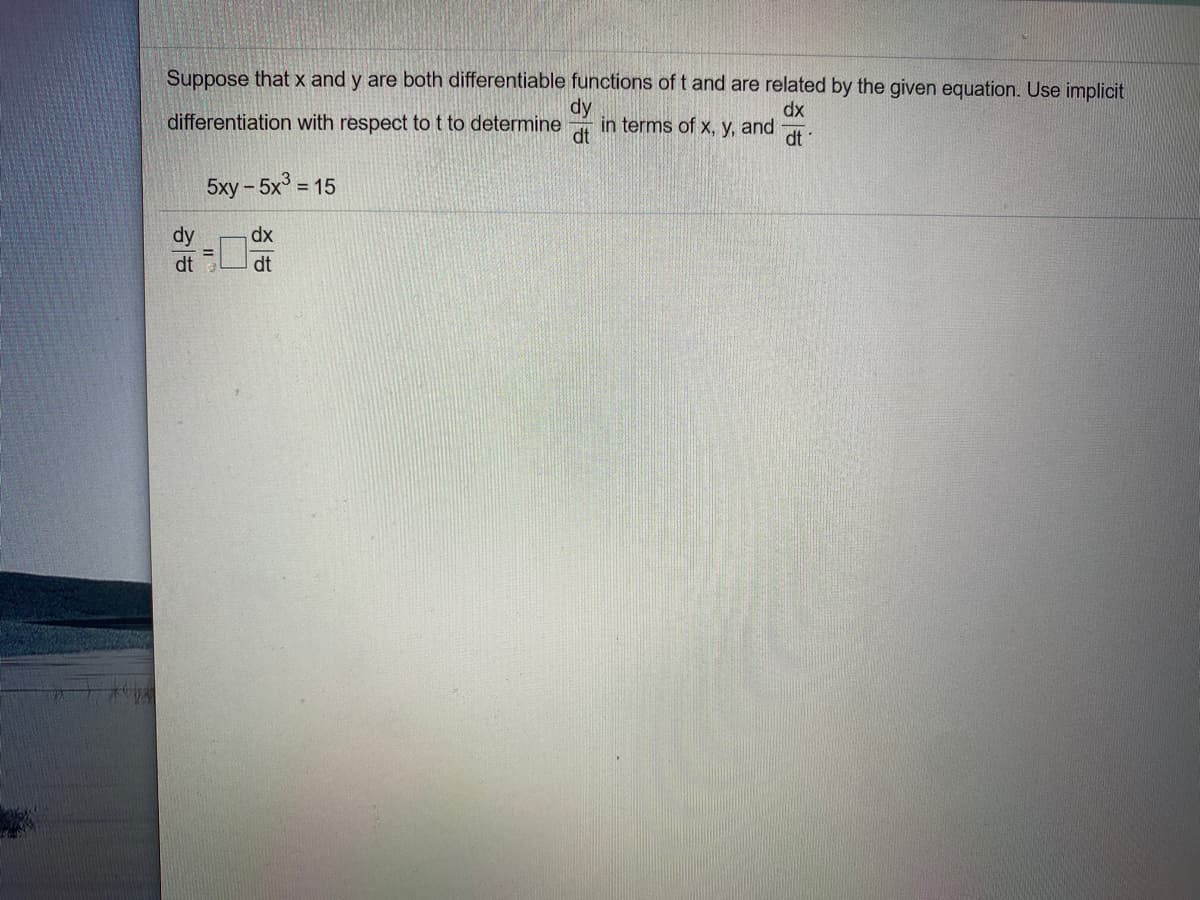 Suppose that x and y are both differentiable functions of t and are related by the given equation. Use implicit
dy
in terms of x, y, and
dt
dx
differentiation with respect to t to determine
dt
5ху - 5x3 - 15
dy
dx
dt
dt
