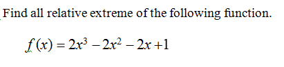 Find all relative extreme of the following function.
f (x) = 2x3 – 2x² – 2x +1
