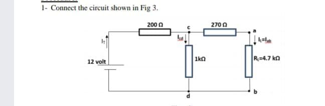 1- Connect the circuit shown in Fig 3.
200 0
2700
1kn
R=4.7 ka
12 volt
