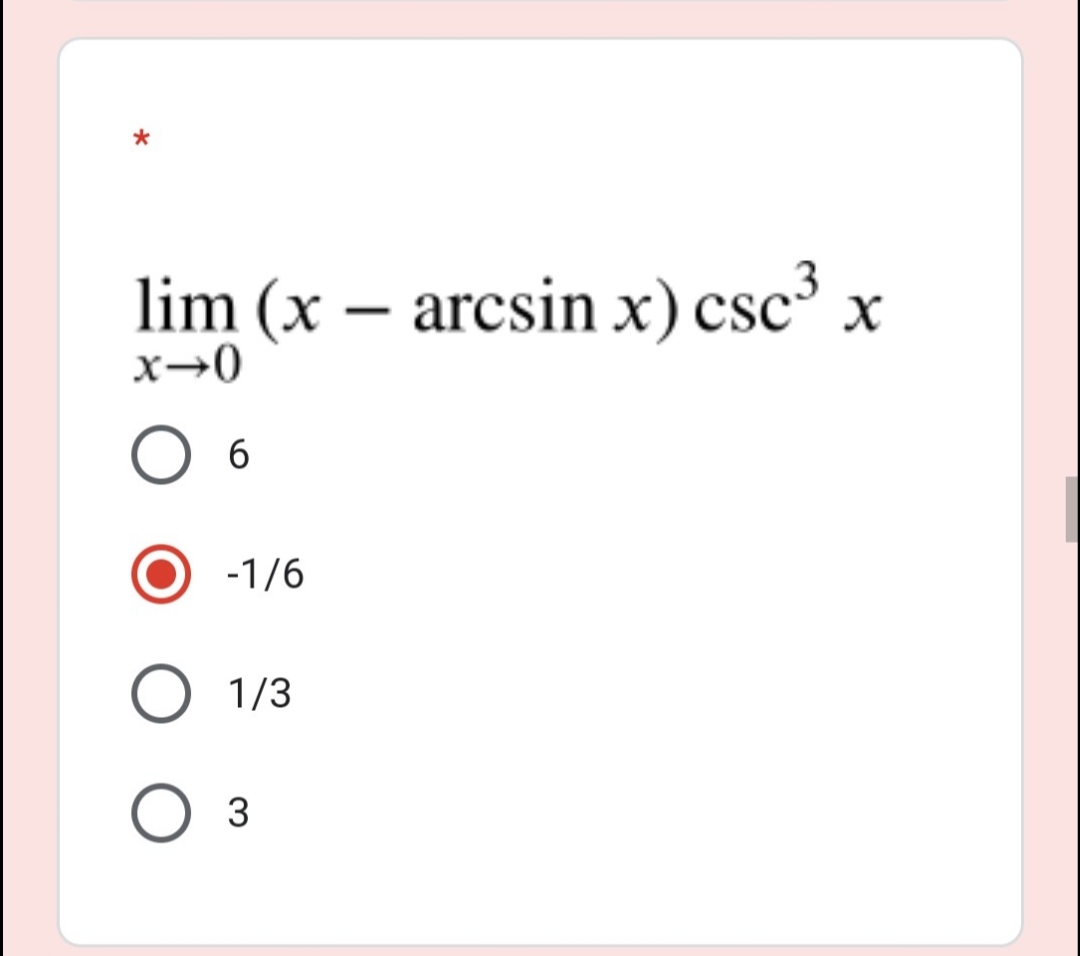 lim (x – arcsin x) csc³ x
-1/6
1/3
3
