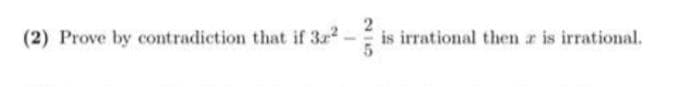 (2) Prove by contradiction that if 3z
is irrational then r is irrational.
