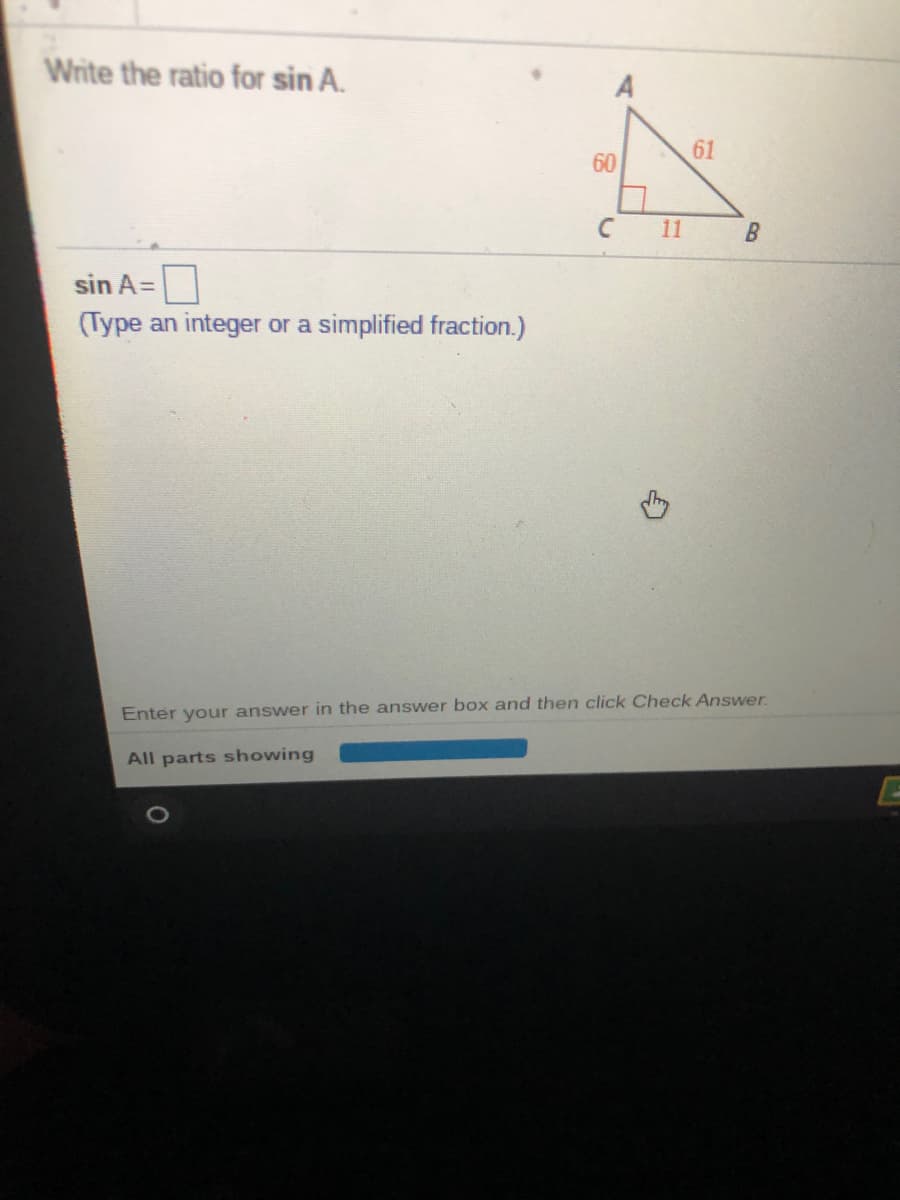 Write the ratio for sin A.
61
60
11
B
sin A=
(Type an integer or a simplified fraction.)
Enter your answer in the answer box and then click Check Answer.
All parts showing
