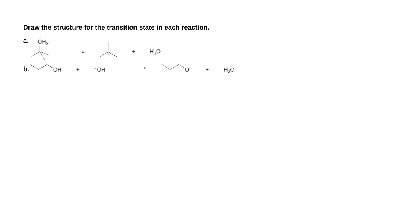 Draw the structure for the transition state in each reaction.
а.
OH2
H20
H20
b.
HO,
FHO-
