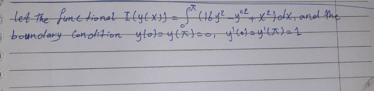 112
let the functional I (y(x)) = f^ (16 4²_y¹² + x²) dx, and the
5 boundary condition ylot=y(x) =0, y² (stay (A) = 1