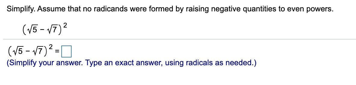Simplify. Assume that no radicands were formed by raising negative quantities to even powers.
(V5 - 17)2
(V5 - v7)² =D
%3D
(Simplify your answer. Type an exact answer, using radicals as needed.)
