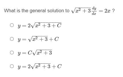 dy
What is the general solution to √x² + 3
dz
Oy= 2√²+3+C
Oy=√x²+3+C
Oy=C√√x² +3
Oy= 2√√√√²+3+C
= 2x ?