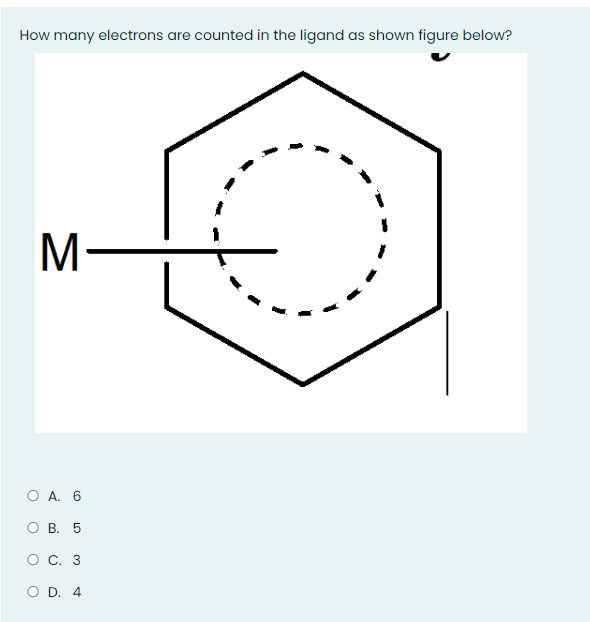 How many electrons are counted in the ligand as shown figure below?
M
O A. 6
ов. 5
о с. 3
O D. 4
