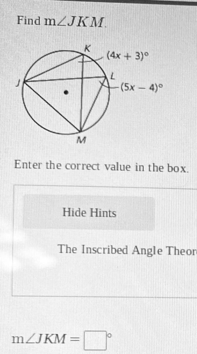 Find mZJKM.
(4x + 3)°
(5x-4)°
Enter the correct value in the box.
Hide Hints
The Inscribed Angle Theor
MZJKM =
