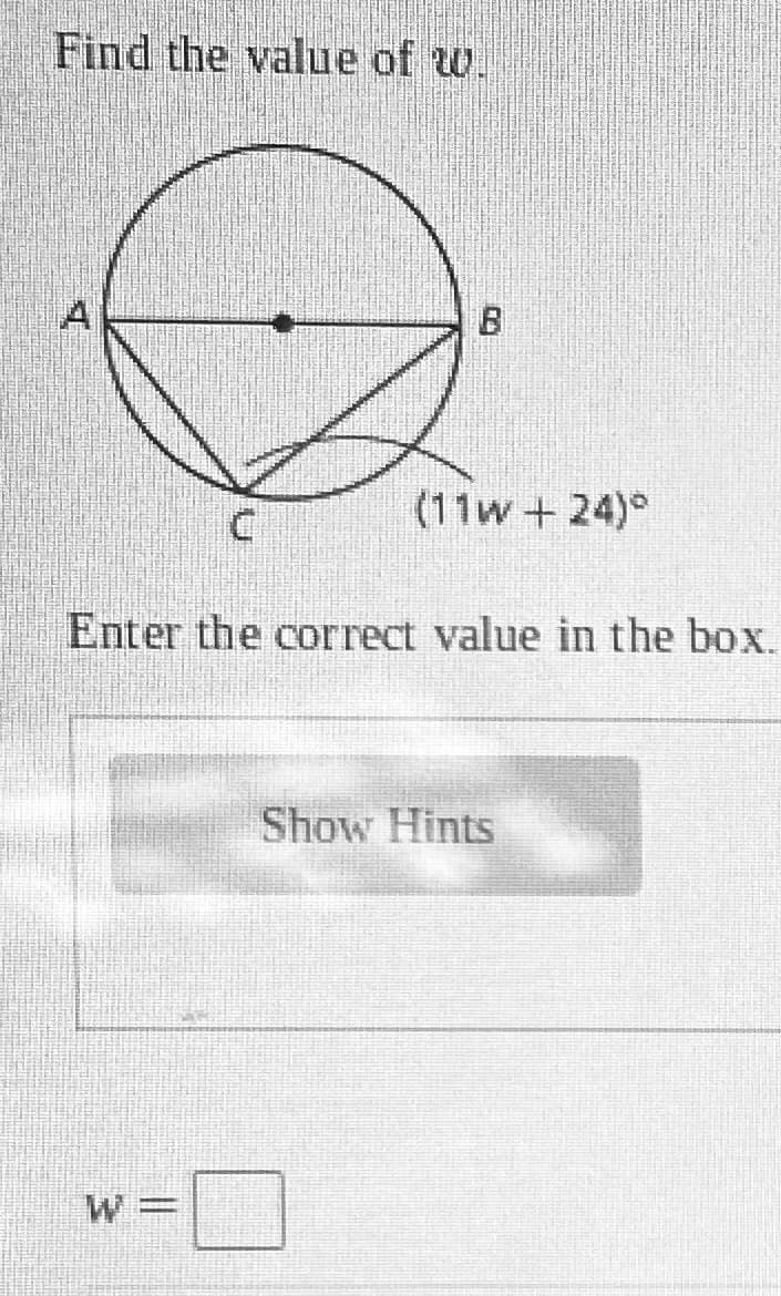 Find the value of w.
A|
(11w+24)°
Enter the correct value in the box.
Show Hints
W =
