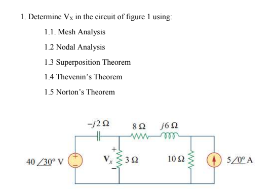 1. Determine Vx in the circuit of figure 1 using:
1.1. Mesh Analysis
1.2 Nodal Analysis
1.3 Superposition Theorem
1.4 Thevenin's Theorem
1.5 Norton's Theorem
-j2 92
40/30° V
892
www
352
j6 92
mon
102
5/0° A