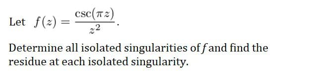 Let f(2)=
csc(TZ)
22
=
Determine all isolated singularities off and find the
residue at each isolated singularity.