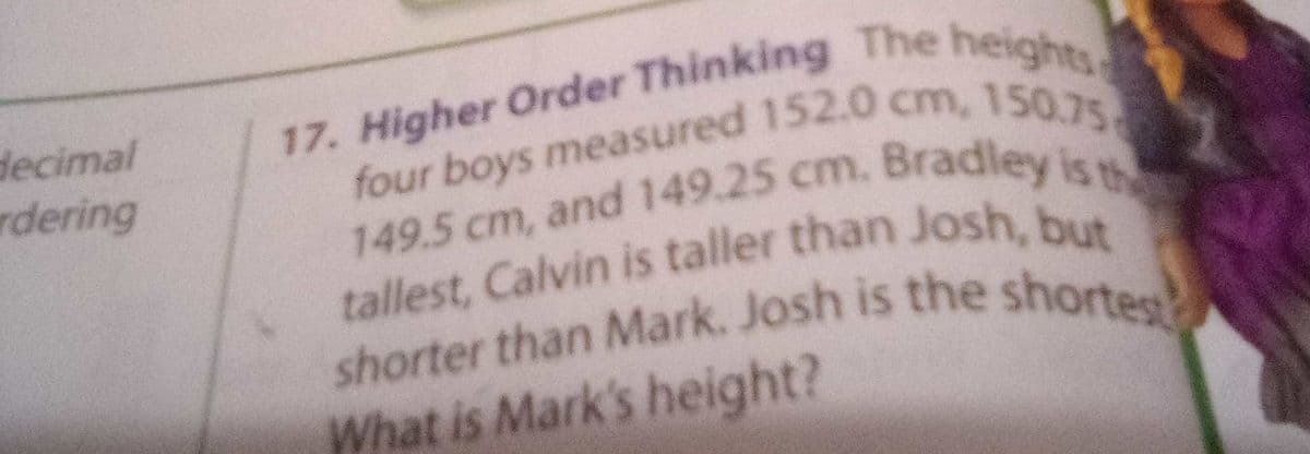 decimal
rdering
149.5 cm, and 149.25 cm. Bradleyi
tallest, Calvin is taller than Josh, bu
shorter than Mark. Josh is the shorte
What is Mark's height?
