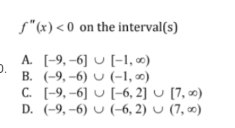f"(x)<0 on the interval(s)
А. [-9, -6] U [-1, )
D.
В. (-9, -6) U (-1, )
С. [-9, -6] U [-6, 2] [7, )
D. (-9, -6) U (-6, 2) U (7, о0)
