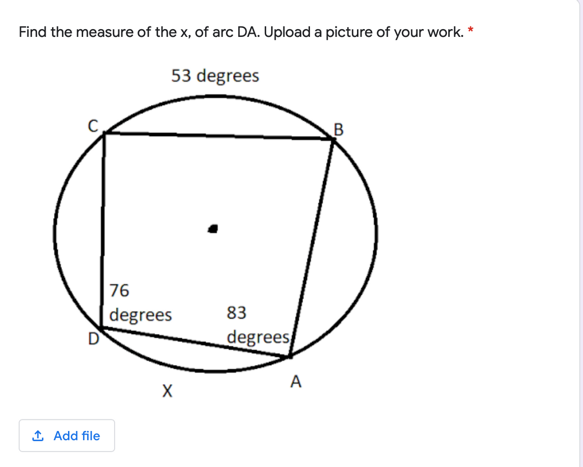 Find the measure of the x, of arc DA. Upload a picture of your work. *
53 degrees
C
76
degrees
83
degrees
А
X
1 Add file
B.

