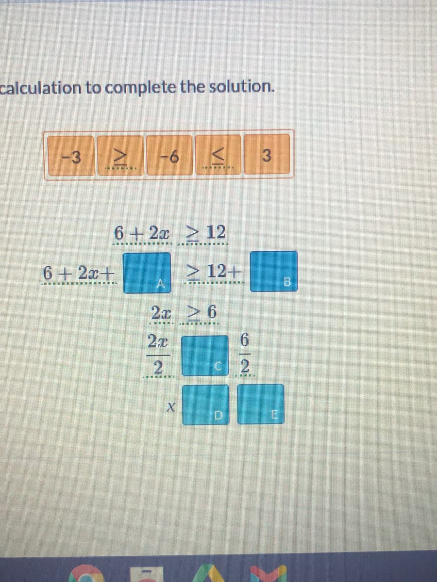 calculation to complete the solution.
-3
-6
6+ 2x 12
6 + 2x+
> 12+
B.
2x 6
2
2.
31
VỆ
AE
