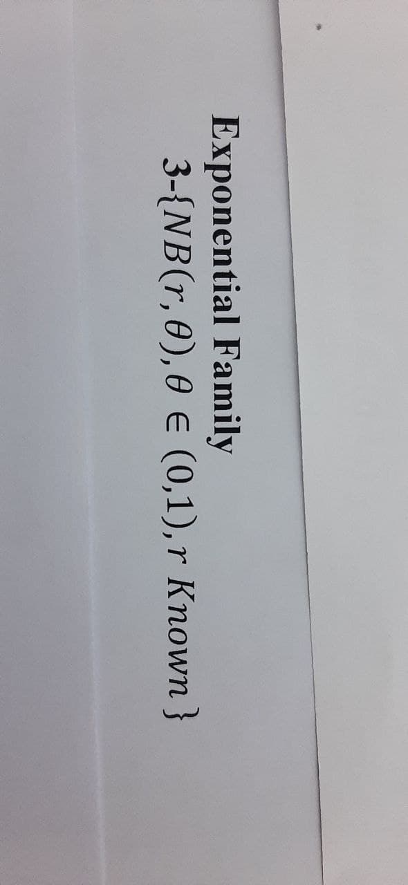 Exponential Family
3-{NB(r,0),0 E (0,1),r Known}
