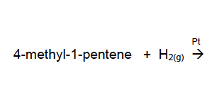 Pt
4-methyl-1-pentene + H2g) >
