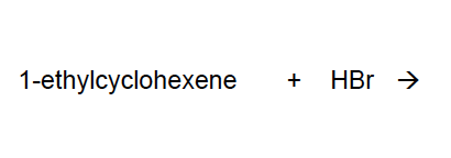 1-ethylcyclohexene
+ HBr >
