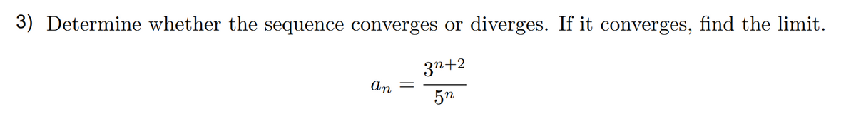3) Determine whether the sequence converges or
diverges. If it converges, find the limit.
37+2
An
5n
