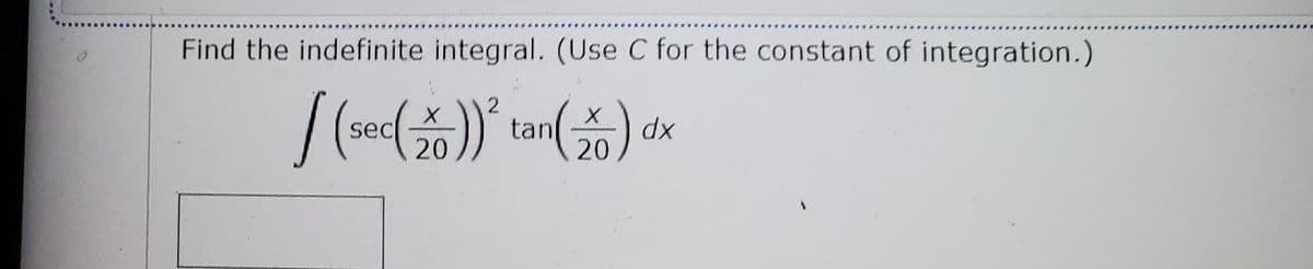 Find the indefinite integral. (Use C for the constant of integration.)
sec(
tan
20
xp
20
