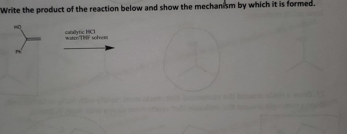 Write the product of the reaction below and show the mechanism by which it is formed.
но
catalytic HCI
water/THF solvent
Ph
