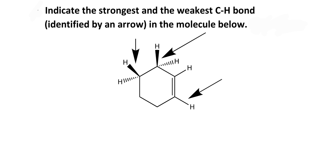 Indicate the strongest and the weakest C-H bond
(identified by an arrow) in the molecule below.
H
H.
.....
HI.
TH.
