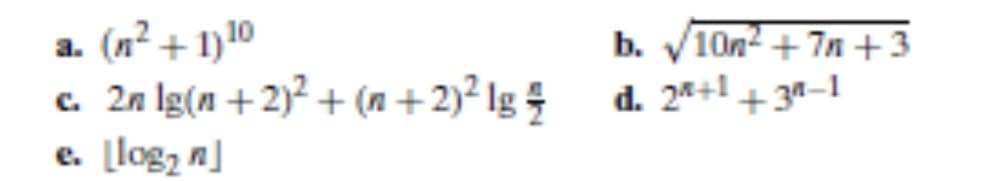 a. (n²+1)10
c. 2n Ig(n+2)² + (n + 2)² lg
e. [log₂n]
b. √10n²+7n +3
d. 2²+1+34-1
