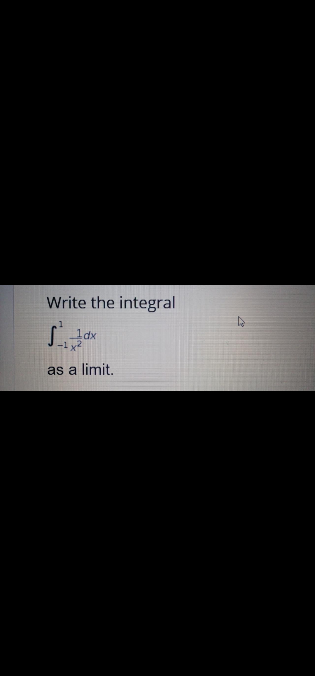 Write the integral
ldx
-1x2
as a limit.

