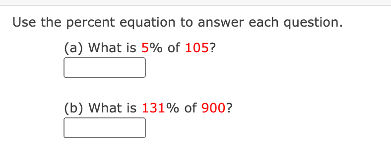 Use the percent equation to answer each question.
(a) What is 5% of 105?
(b) What is 131% of 900?
