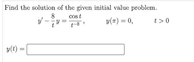 Find the solution of the given initial value problem.
8
y'
- 7 Y =
y
cos t
t-8'
y(T) = 0,
t
t> 0
y(t) =