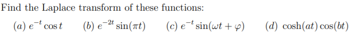 Find the Laplace transform of these functions:
(a) e cost
(b) e- sin(tt)
(c) e¯† sin(wt + y)
(d) cosh(at) cos(bt)
