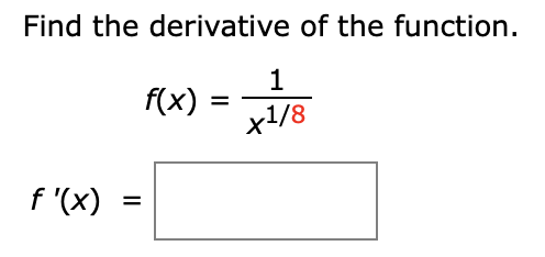 Find the derivative of the function
1
f(x)
x1/8
f '(x)
