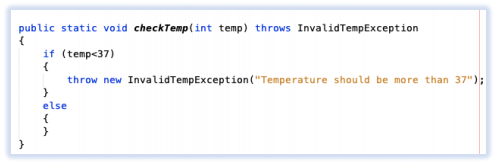 public static void checkTemp(int temp) throws InvalidTempException
if (temp<37)
throw new InvalidTempException("Temperature should be more than 37");:
else
