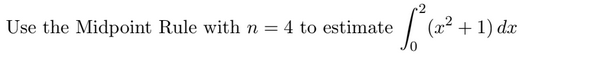 Use the Midpoint Rule with n = 4 to estimate
| (22 + 1) dæ
