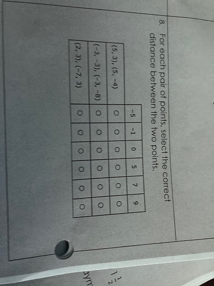 8. For each pair of points, select the correct
distance between the two points.
-5
-1
7.
6.
(5, 3), (5, -4)
(-3,-3), (-3, -8)
(2, 3), (-7, 3)
aym
