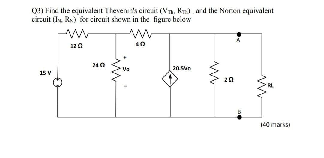 Q3) Find the equivalent Thevenin's circuit (VTh, RTh), and the Norton equivalent
circuit (IN, RN) for circuit shown in the figure below
A
12 2
4Ω
24 2
Vo
20.5Vo
15 V
RL
(40 marks)
