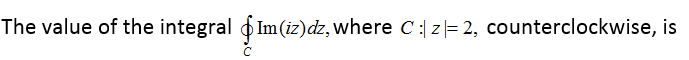 The value of the integral oIm(iz)dz, where C:| z|= 2, counterclockwise, is
