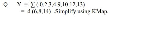 Q Y = E(0,2,3,4,9,10,12,13)
d (6,8,14) .Simplify using KMap.
