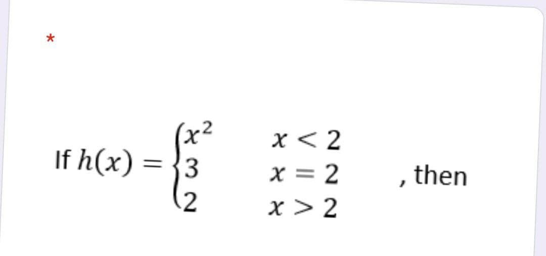 (x²
If h(x)
X < 2
x = 2
x > 2
, then
2
